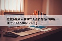 奥兰多魔术vs费城76人盘口分析{球探足球比分 bf.588bo.com }