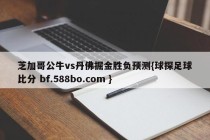 芝加哥公牛vs丹佛掘金胜负预测{球探足球比分 bf.588bo.com }