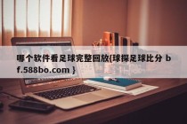 哪个软件看足球完整回放{球探足球比分 bf.588bo.com }